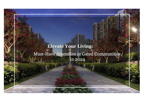 ELEVATE YOUR LIVING: MUST-HAVE AMENITIES IN GATED COMMUNITIES IN 2024